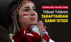 4 Nokta Atışı Transfer Yolda! Yüksel Yıldırım TARAFTARDAN SABIR İSTEDİ