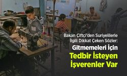 Bakan Çiftçi’den Suriyelilerle İlgili Dikkat Çeken Sözler: Gitmemeleri İçin Tedbir İsteyen İşverenler Var