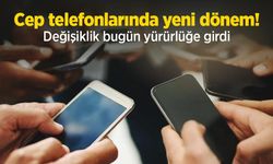 Cep telefonlarında yeni dönem! Değişiklik bugün yürürlüğe girdi