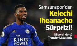 Samsunspor'dan Kelechi Iheanacho Sürprizi! Nijeryalı Golcü Transfer Listesinde