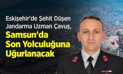 Eskişehir'de Şehit Düşen Jandarma Uzman Çavuş, Samsun'da Son Yolculuğuna Uğurlanacak