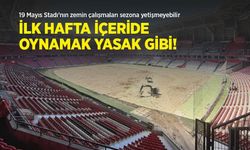 19 Mayıs Stadı'nın zemin çalışmaları sezona yetişmeyebilir, İLK HAFTA İÇERİDE OYNAMAK YASAK GİBİ!