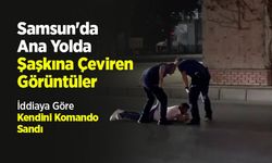 Samsun'da Ana Yolda Şaşkına Çeviren Görüntüler İddiaya Göre Kendini Komando Sandı