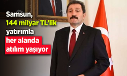 Samsun, 144 milyar TL’lik yatırımla her alanda atılım yaşıyor