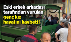 Eski erkek arkadaşı tarafından vurulan genç kız hayatını kaybetti