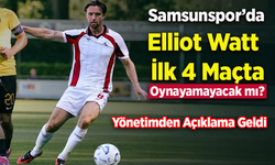 Samsunspor’da Elliot Watt İlk 4 Maçta Oynayamayacak mı? Yönetimden Açıklama Geldi