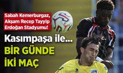 Kasımpaşa ile... BİR GÜNDE İKİ MAÇ
