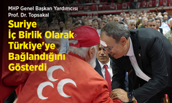 MHP Genel Başkan Yardımcısı Prof. Dr. Topsakal: "Suriye, İç Birlik Olarak Türkiye'ye Bağlandığını Gösterdi"