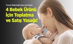 Ticaret Bakanlığı'ndan Acil Karar: 4 Bebek Ürünü İçin Toplatma ve Satış Yasağı