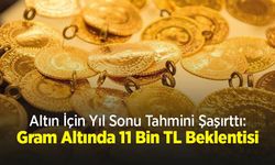 Altın İçin Yıl Sonu Tahmini Şaşırttı: Gram Altında 11 Bin TL Beklentisi