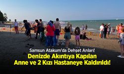 Samsun Atakum’da Dehşet Anları: Denizde Akıntıya Kapılan Anne ve 2 Kızı Hastaneye Kaldırıldı!