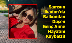 Samsun İlkadım'da Balkondan Düşen Genç Anne Hayatını Kaybetti!