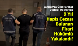 Samsun’da Özel Harekât Destekli Operasyon: 9 Yıl Hapis Cezası Bulunan Firari Hükümlü Yakalandı!