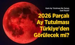 Kanlı Ay Tutulması Ne Zaman, Saat Kaçta? 2026 Parçalı Ay Tutulması Türkiye'den Görülecek mi?