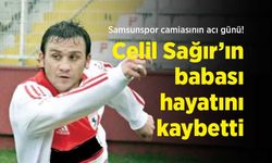 Samsunspor camiasının acı günü! Celil Sağır’ın babası hayatını kaybetti