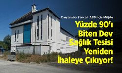 Çarşamba Sarıcalı ASM İçin Müjde: Yüzde 90'ı Biten Dev Sağlık Tesisi Yeniden İhaleye Çıkıyor!