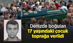 Denizde boğulan 17 yaşındaki çocuk toprağa verildi