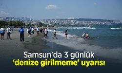 Samsun'da 3 günlük ‘denize girilmeme' uyarısı