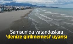 Samsun'da vatandaşlara 'denize girilmemesi' uyarısı