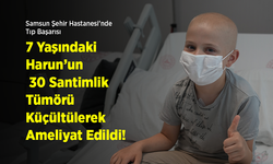 Samsun Şehir Hastanesi’nde Tıp Başarısı: 7 Yaşındaki Harun’un 30 Santimlik Tümörü Küçültülerek Ameliyat Edildi!