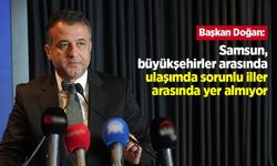 Başkan Doğan: "Samsun, büyükşehirler arasında ulaşımda sorunlu iller arasında yer almıyor"