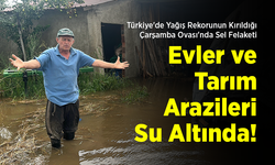 Türkiye'de Yağış Rekorunun Kırıldığı Çarşamba Ovası'nda Sel Felaketi: Evler ve Tarım Arazileri Su Altında!