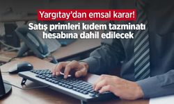 Yargıtay’dan emsal karar! Satış primleri kıdem tazminatı hesabına dahil edilecek