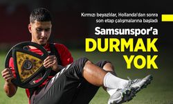 Kırmızı beyazlılar, Hollanda'dan sonra son etap çalışmalarına başladı, Samsunspor'a DURMAK YOK