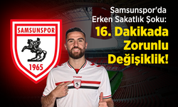 Samsunspor'da Erken Sakatlık Şoku: 16. Dakikada Zorunlu Değişiklik!