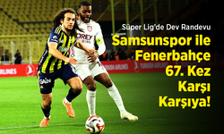 Süper Lig’de Dev Randevu: Samsunspor ile Fenerbahçe 67. Kez Karşı Karşıya!