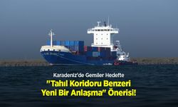 Karadeniz'de Gemiler Hedefte: "Tahıl Koridoru Benzeri Yeni Bir Anlaşma" Önerisi!