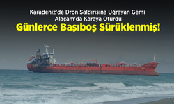 Karadeniz'de Dron Saldırısına Uğrayan Gemi Alaçam'da Karaya Oturdu: Günlerce Başıboş Sürüklenmiş!