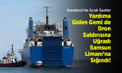 Karadeniz’de Sıcak Saatler: Yardıma Giden Gemi de Dron Saldırısına Uğradı, Samsun Limanı’na Sığındı!