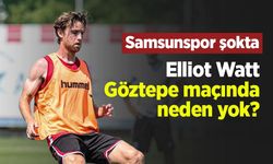 Samsunspor şokta! Elliot Watt Göztepe maçında neden yok?