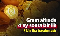 Gram altında 4 ay sonra bir ilk: 7 bin lira barajını aştı