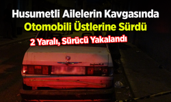 Husumetli Ailelerin Kavgasında Otomobili Üstlerine Sürdü