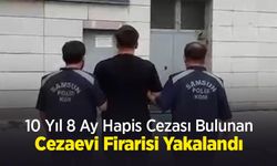 10 Yıl 8 Ay Hapis Cezası Bulunan Cezaevi Firarisi Yakalandı