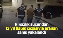Hırsızlık suçundan 12 yıl hapis cezasıyla aranan şahıs yakalandı