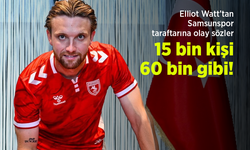 Elliot Watt’tan Samsunspor taraftarına olay sözler: “15 bin kişi, 60 bin gibi!”