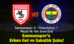 Samsunspor: 0 - Fenerbahçe: 1 Maçta İlk Yarı Sona Erdi: Samsunspor'a Erken Gol ve Sakatlık Şoku!