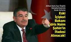 Alihan Kuriş Suç Örgütü Soruşturmasında Sıcak Gelişme: Eski İçişleri Bakanı İdris Naim Şahin’in İfadesi Alınacak!