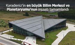 Karadeniz'in en büyük Bilim Merkezi ve Planetaryumu'nun inşaatı tamamlandı