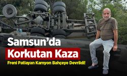 Samsun’da Korkutan Kaza: Freni Patlayan Kamyon Bahçeye Devrildi!