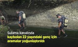 Sulama kanalında kaybolan 22 yaşındaki genç için aramalar yoğunlaştırıldı