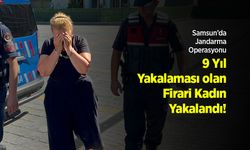Samsun’da Jandarma Operasyonu: 9 Yıl Hapis Cezası Bulunan Firari Kadın Yakalandı!