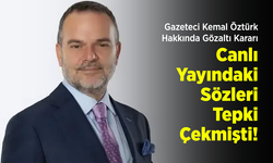 Gazeteci Kemal Öztürk Hakkında Gözaltı Kararı: Canlı Yayındaki Sözleri Tepki Çekmişti!
