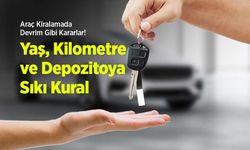 Araç Kiralamada Devrim Gibi Kararlar! Yaş, Kilometre ve Depozitoya Sıkı Kural!