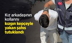 Kız arkadaşının kollarını kızgın kepçeyle yakan şahıs tutuklandı
