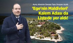Kuriş Ailesinin Devasa Tapu Dosyası Açıldı: 'Ege'nin Maldivleri' Kalem Adası da Listedeler!