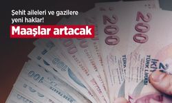 Şehit aileleri ve gazilere yeni haklar! Maaşlar artacak